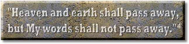 �Heaven and earth shall pass away, but my words shall not pass away."